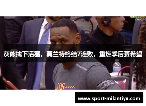 灰熊擒下活塞,莫兰特终结7连败,重燃季后赛希望